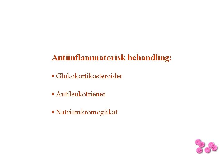 Antiinflammatorisk behandling: • Glukokortikosteroider • Antileukotriener • Natriumkromoglikat 