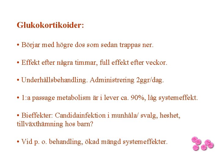Glukokortikoider: • Börjar med högre dos som sedan trappas ner. • Effekt efter några Glukokortikoider: • Börjar med högre dos som sedan trappas ner. • Effekt efter några