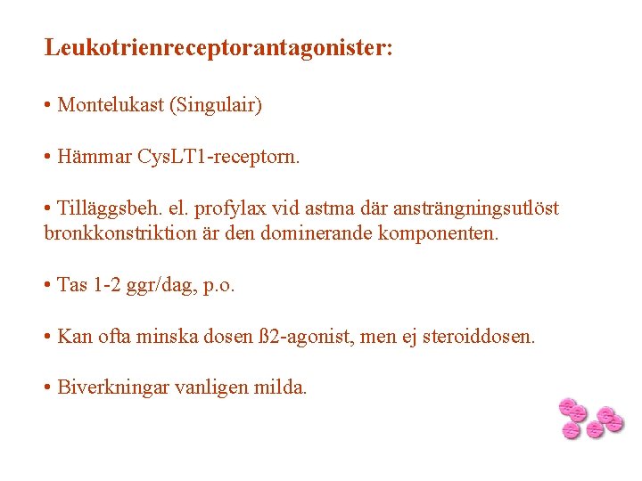 Leukotrienreceptorantagonister: • Montelukast (Singulair) • Hämmar Cys. LT 1 -receptorn. • Tilläggsbeh. el. profylax