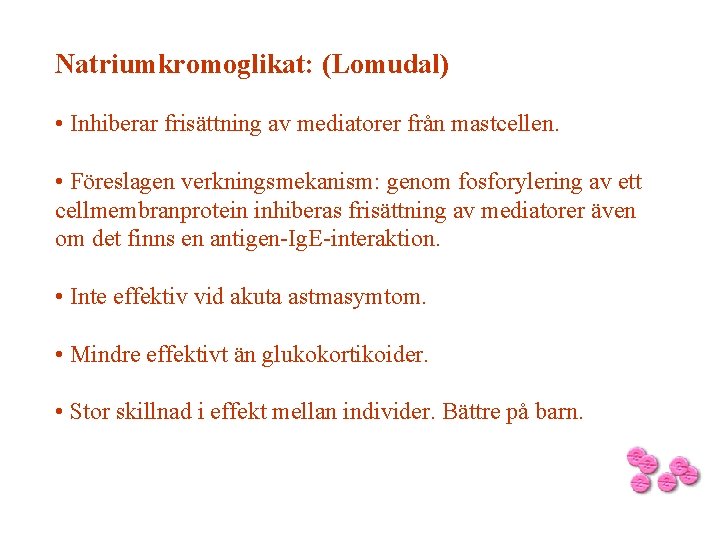 Natriumkromoglikat: (Lomudal) • Inhiberar frisättning av mediatorer från mastcellen. • Föreslagen verkningsmekanism: genom fosforylering