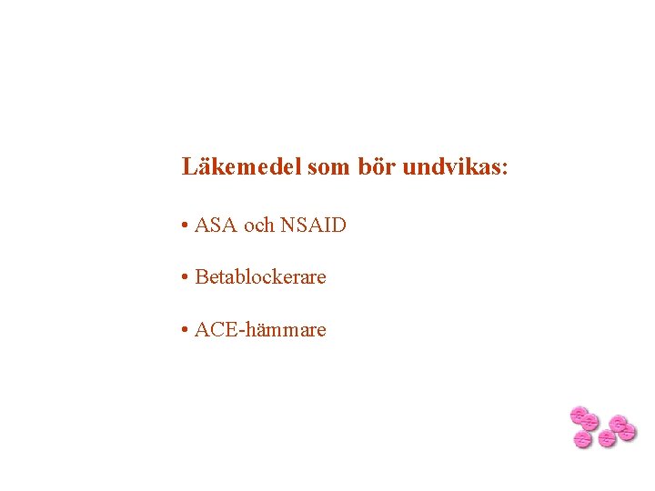 Läkemedel som bör undvikas: • ASA och NSAID • Betablockerare • ACE-hämmare 