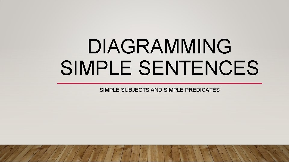 DIAGRAMMING SIMPLE SENTENCES SIMPLE SUBJECTS AND SIMPLE PREDICATES 