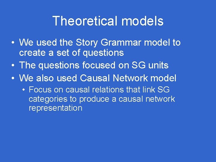 Theoretical models • We used the Story Grammar model to create a set of Theoretical models • We used the Story Grammar model to create a set of