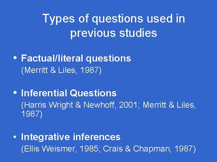 Types of questions used in previous studies • Factual/literal questions (Merritt & Liles, 1987) Types of questions used in previous studies • Factual/literal questions (Merritt & Liles, 1987)
