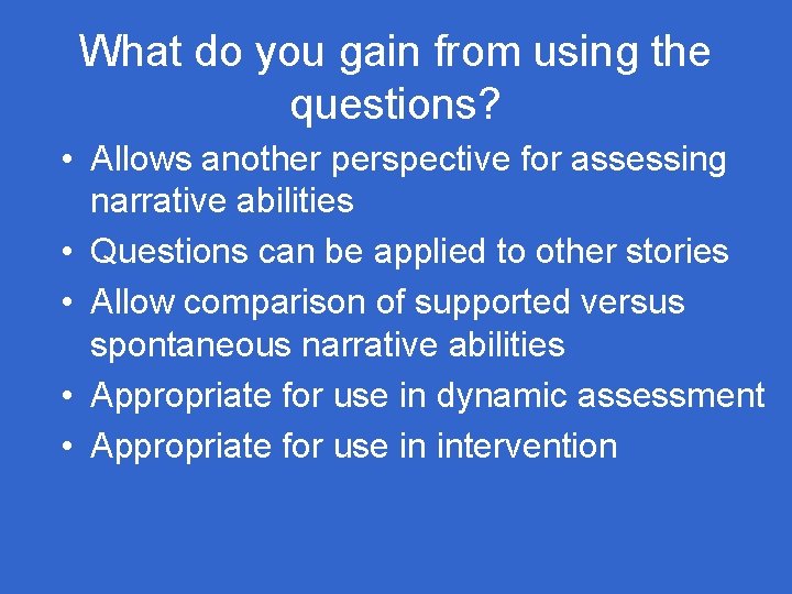 What do you gain from using the questions? • Allows another perspective for assessing What do you gain from using the questions? • Allows another perspective for assessing