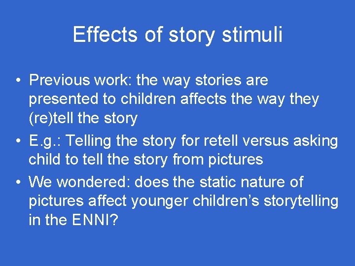 Effects of story stimuli • Previous work: the way stories are presented to children Effects of story stimuli • Previous work: the way stories are presented to children