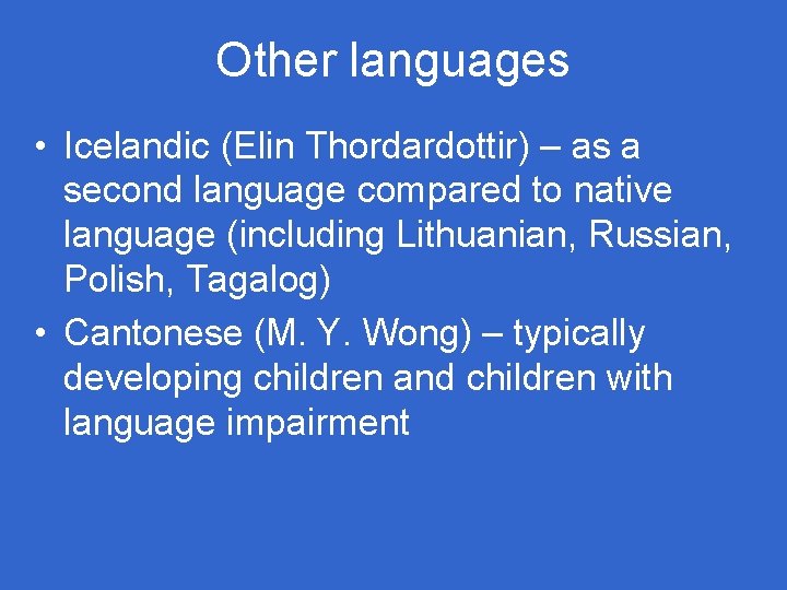 Other languages • Icelandic (Elin Thordardottir) – as a second language compared to native Other languages • Icelandic (Elin Thordardottir) – as a second language compared to native