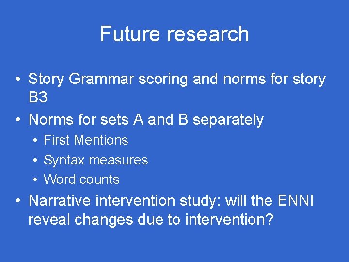 Future research • Story Grammar scoring and norms for story B 3 • Norms Future research • Story Grammar scoring and norms for story B 3 • Norms