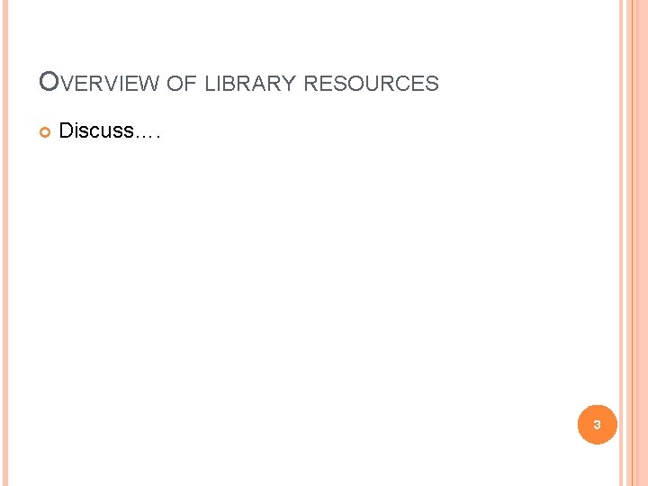 OVERVIEW OF LIBRARY RESOURCES Discuss…. 3 