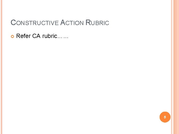 CONSTRUCTIVE ACTION RUBRIC Refer CA rubric…… 5 