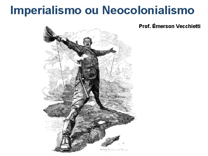 Imperialismo ou Neocolonialismo Prof. Émerson Vecchietti 