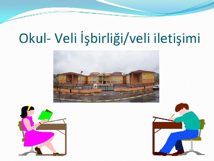 Okul- Veli İşbirliği/veli iletişimi 