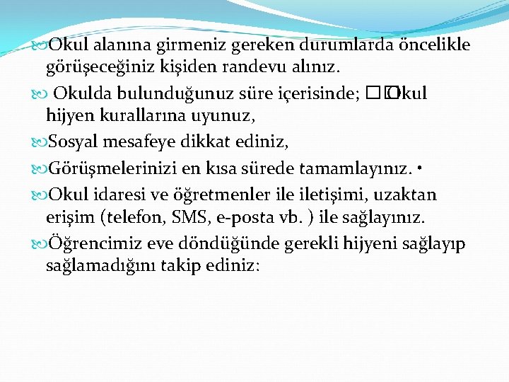  Okul alanına girmeniz gereken durumlarda öncelikle görüşeceğiniz kişiden randevu alınız. Okulda bulunduğunuz süre