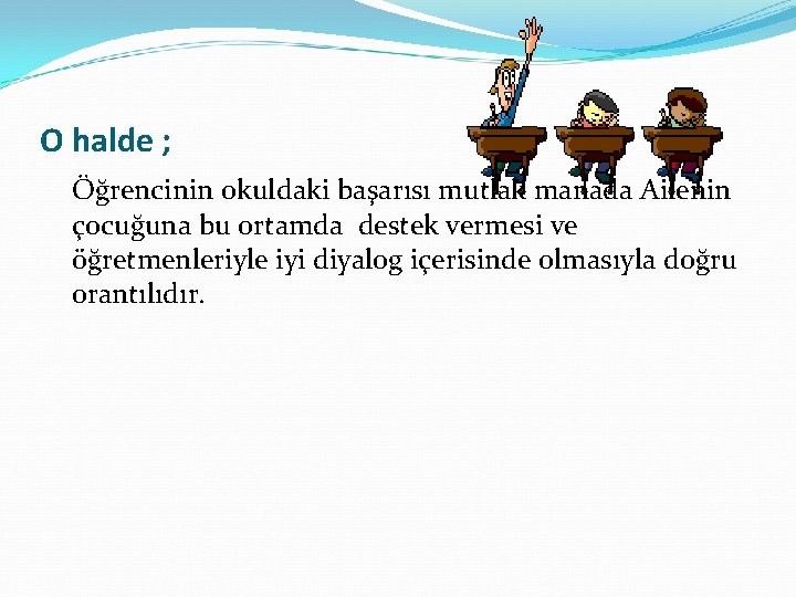 O halde ; Öğrencinin okuldaki başarısı mutlak manada Ailenin çocuğuna bu ortamda destek vermesi