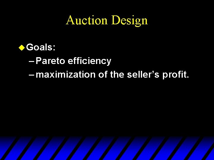 Auction Design u Goals: – Pareto efficiency – maximization of the seller’s profit. 