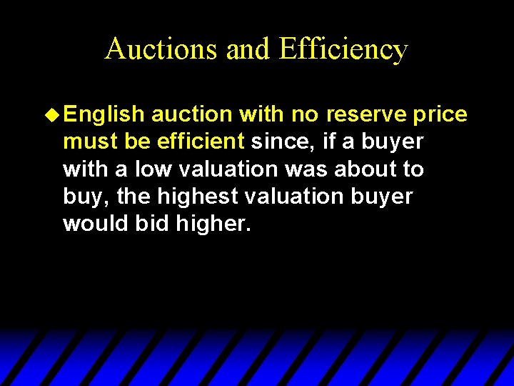 Auctions and Efficiency u English auction with no reserve price must be efficient since,
