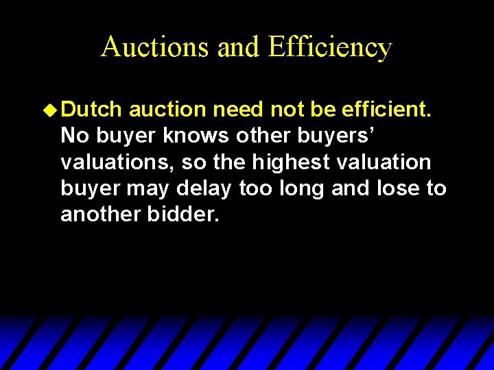 Auctions and Efficiency u Dutch auction need not be efficient. No buyer knows other Auctions and Efficiency u Dutch auction need not be efficient. No buyer knows other