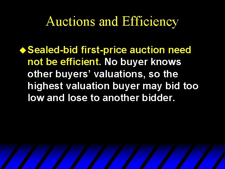 Auctions and Efficiency u Sealed-bid first-price auction need not be efficient. No buyer knows