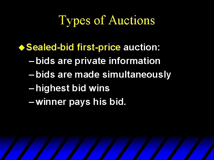 Types of Auctions u Sealed-bid first-price auction: – bids are private information – bids