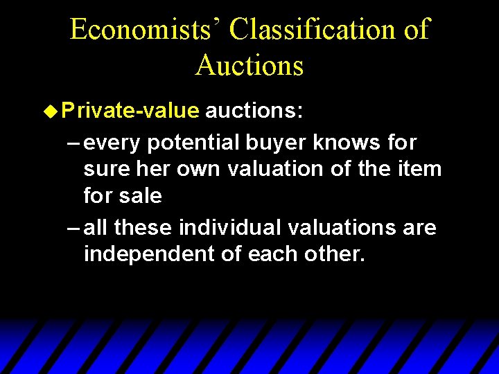 Economists’ Classification of Auctions u Private-value auctions: – every potential buyer knows for sure