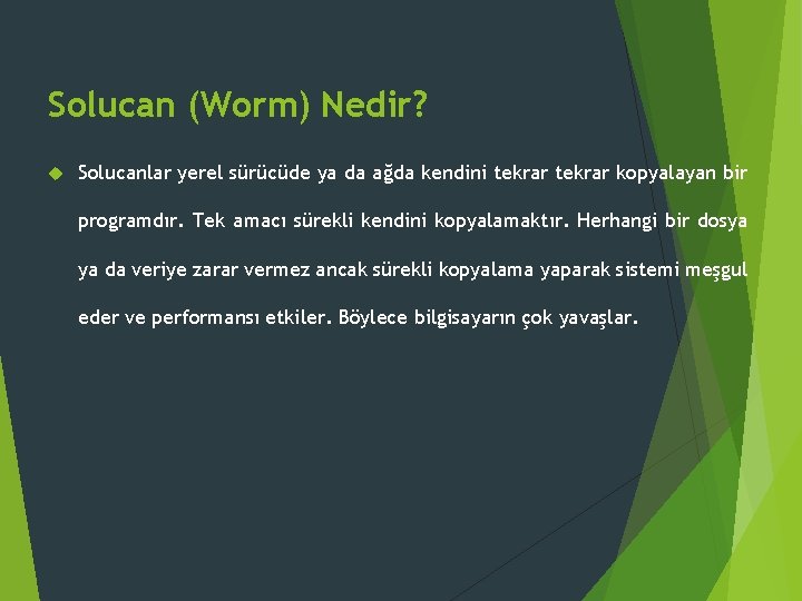 Solucan (Worm) Nedir? Solucanlar yerel sürücüde ya da ağda kendini tekrar kopyalayan bir programdır. Solucan (Worm) Nedir? Solucanlar yerel sürücüde ya da ağda kendini tekrar kopyalayan bir programdır.