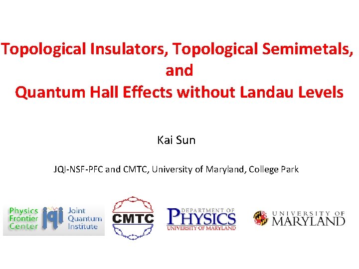 Topological Insulators, Topological Semimetals, and Quantum Hall Effects without Landau Levels Kai Sun JQI-NSF-PFC