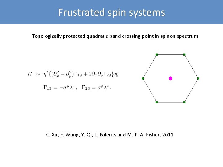 Frustrated spin systems Topologically protected quadratic band crossing point in spinon spectrum C. Xu,