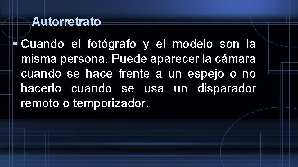 Autorretrato Cuando el fotógrafo y el modelo son la misma persona. Puede aparecer la