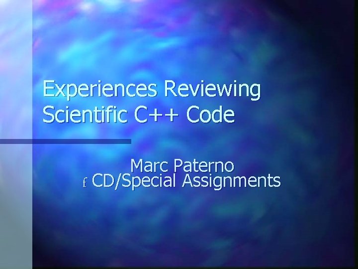 Experiences Reviewing Scientific C++ Code Marc Paterno f CD/Special Assignments 