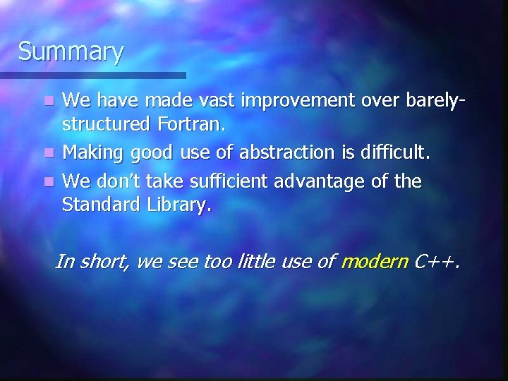 Summary We have made vast improvement over barelystructured Fortran. n Making good use of