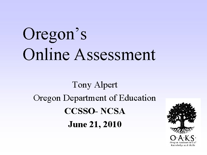 Oregon’s Online Assessment Tony Alpert Oregon Department of Education CCSSO- NCSA June 21, 2010