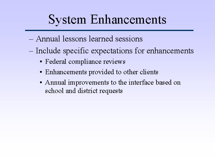 System Enhancements – Annual lessons learned sessions – Include specific expectations for enhancements •