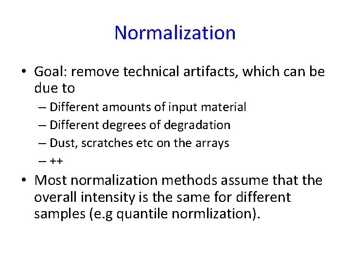 Normalization • Goal: remove technical artifacts, which can be due to – Different amounts