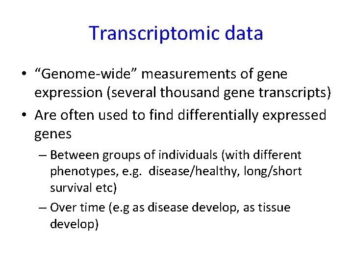 Transcriptomic data • “Genome-wide” measurements of gene expression (several thousand gene transcripts) • Are