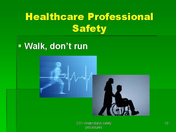 Healthcare Professional Safety § Walk, don’t run 2. 01 Understand safety procedures 10 