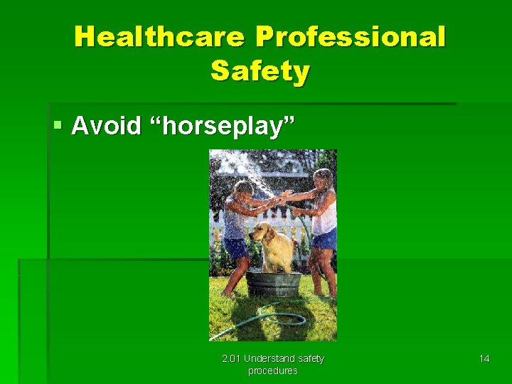 Healthcare Professional Safety § Avoid “horseplay” 2. 01 Understand safety procedures 14 