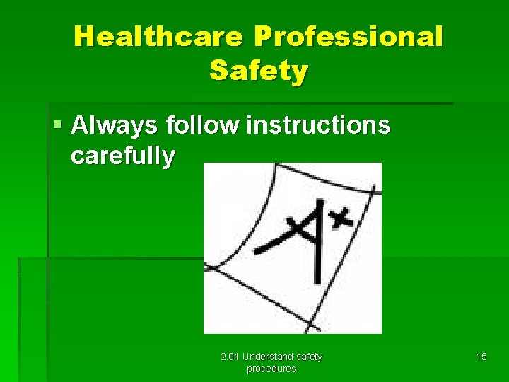 Healthcare Professional Safety § Always follow instructions carefully 2. 01 Understand safety procedures 15