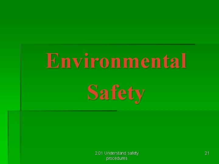 Environmental Safety 2. 01 Understand safety procedures 21 