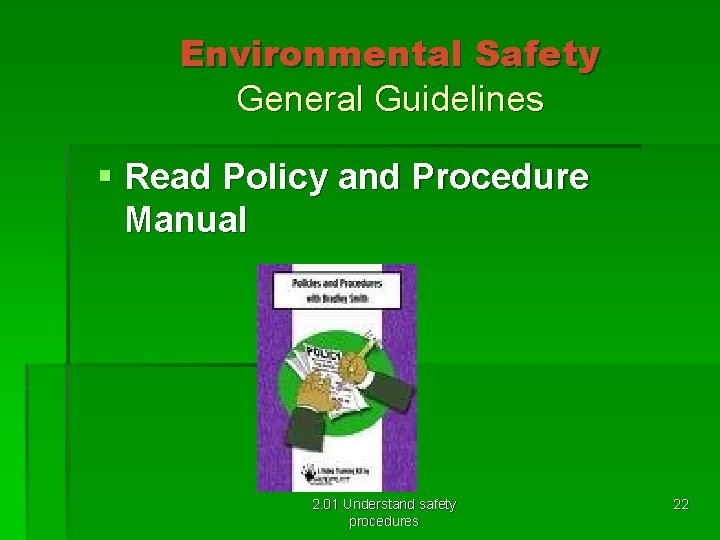 Environmental Safety General Guidelines § Read Policy and Procedure Manual 2. 01 Understand safety