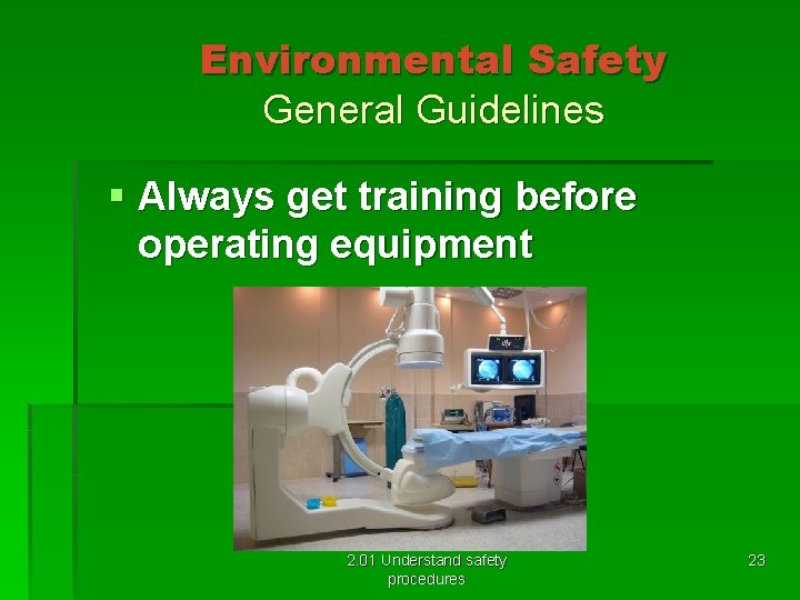 Environmental Safety General Guidelines § Always get training before operating equipment 2. 01 Understand