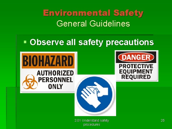 Environmental Safety General Guidelines § Observe all safety precautions 2. 01 Understand safety procedures