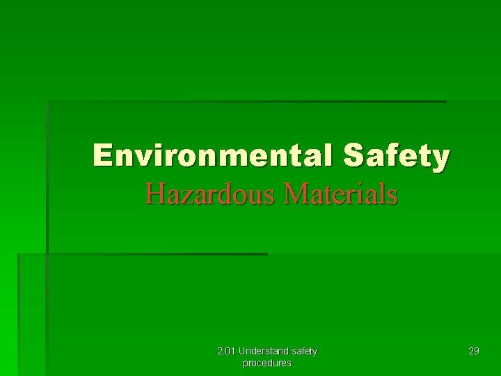 Environmental Safety Hazardous Materials 2. 01 Understand safety procedures 29 