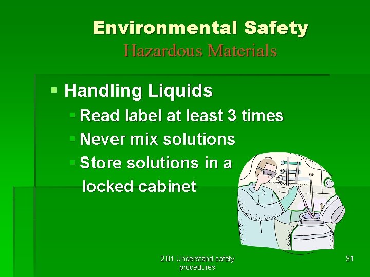 Environmental Safety Hazardous Materials § Handling Liquids § Read label at least 3 times