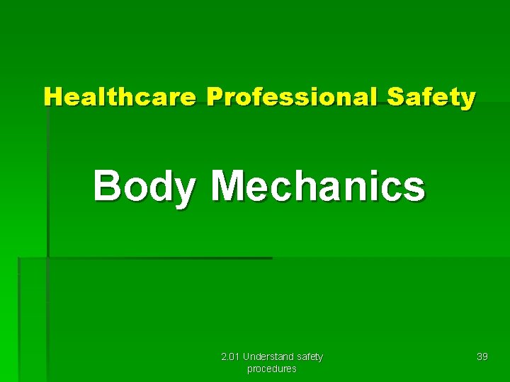 Healthcare Professional Safety Body Mechanics 2. 01 Understand safety procedures 39 
