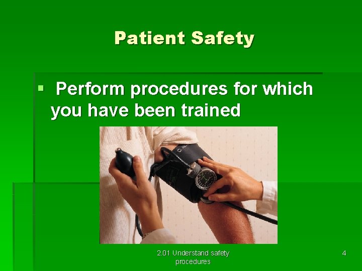 Patient Safety § Perform procedures for which you have been trained 2. 01 Understand