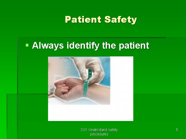 Patient Safety § Always identify the patient 2. 01 Understand safety procedures 5 