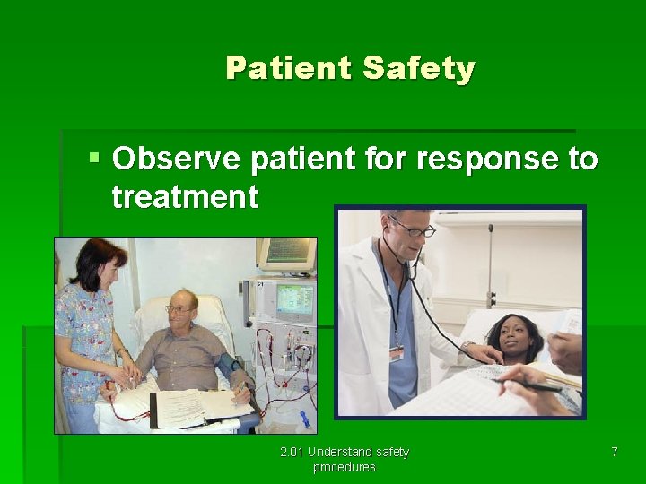 Patient Safety § Observe patient for response to treatment 2. 01 Understand safety procedures