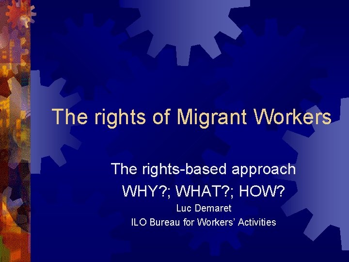 The rights of Migrant Workers The rights-based approach WHY? ; WHAT? ; HOW? Luc