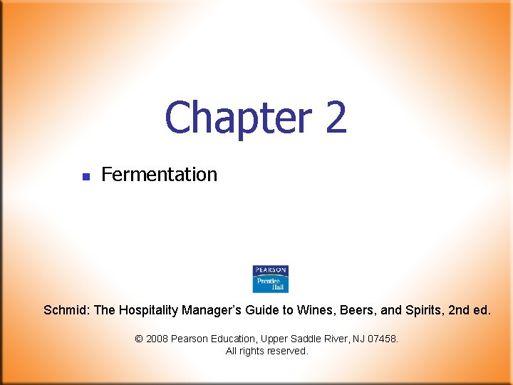 Chapter 2 n Fermentation Schmid: The Hospitality Manager’s Guide to Wines, Beers, and Spirits,