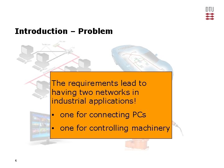 Introduction – Problem The requirements lead to having two networks in industrial applications! •